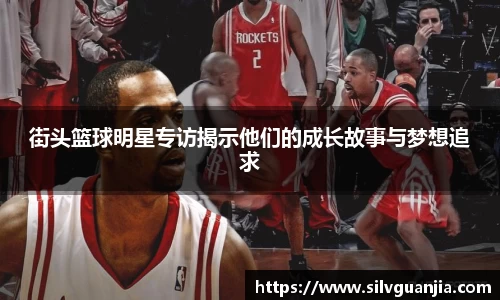 街头篮球明星专访揭示他们的成长故事与梦想追求